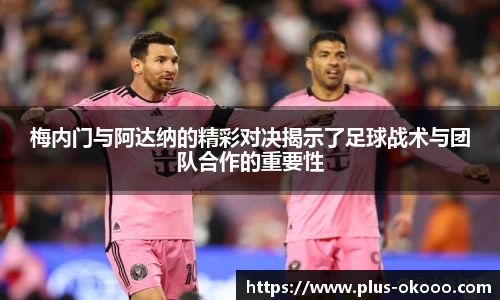 梅内门与阿达纳的精彩对决揭示了足球战术与团队合作的重要性